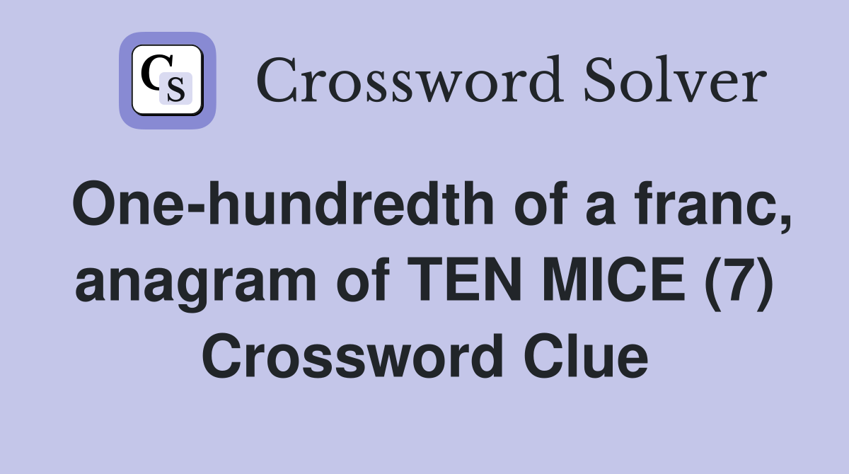 One-hundredth of a franc, anagram of TEN MICE (7) Crossword Clue