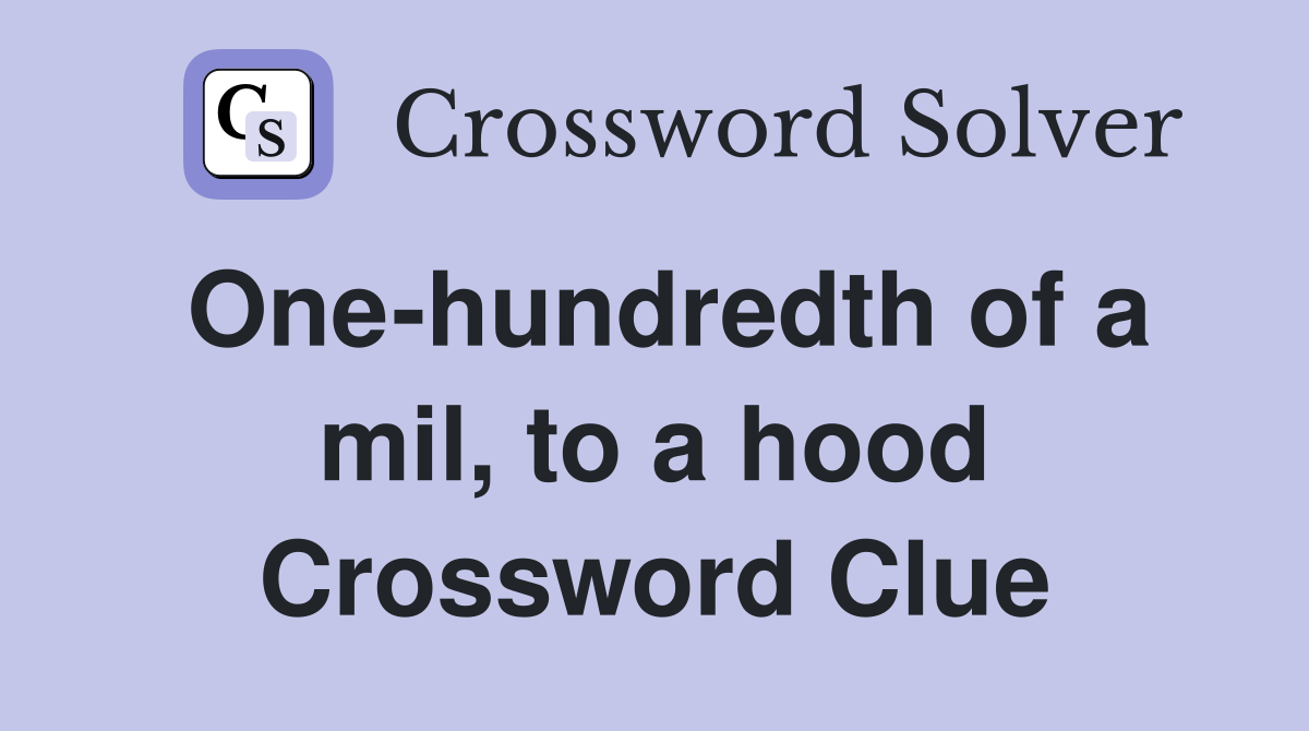 One-hundredth of a mil, to a hood Crossword Clue