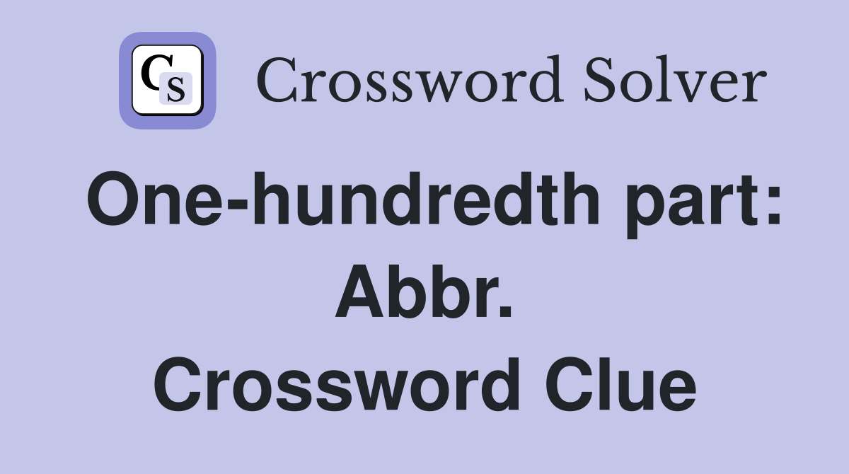 One-hundredth part: Abbr. Crossword Clue