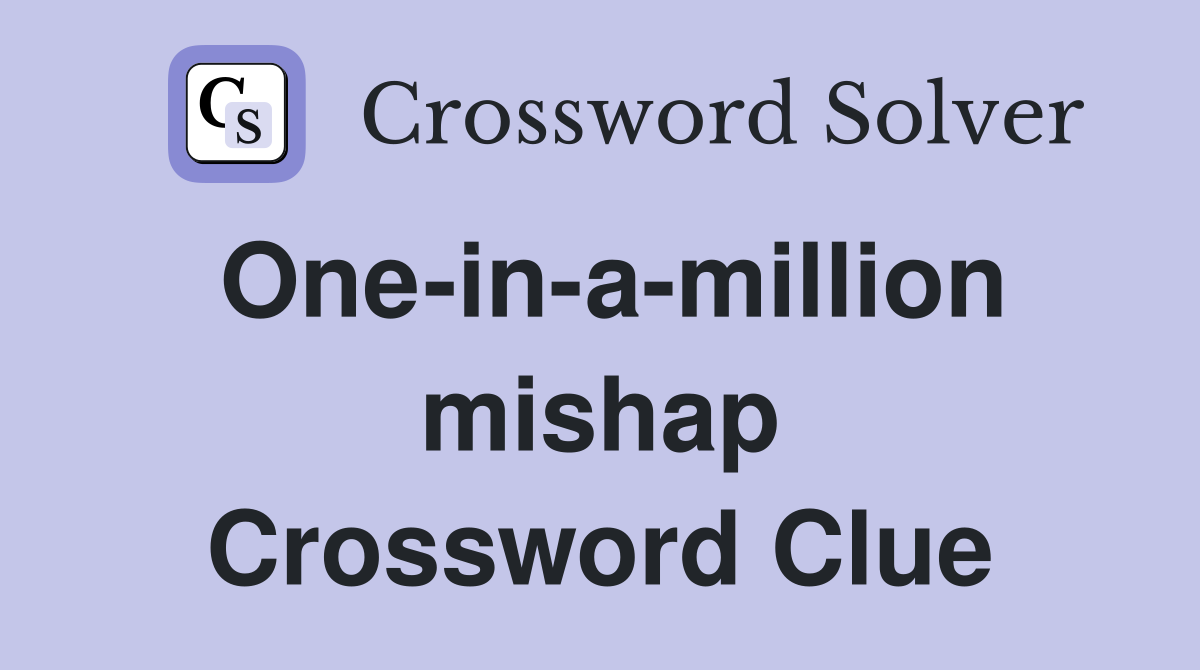 One-in-a-million mishap Crossword Clue