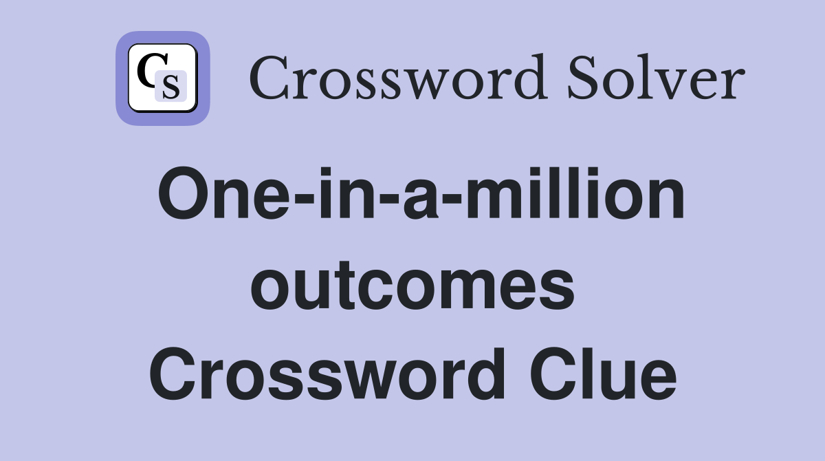 One-in-a-million outcomes Crossword Clue