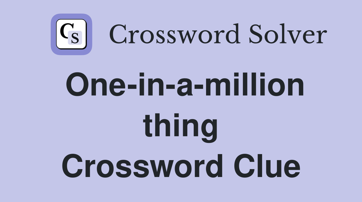 One-in-a-million thing Crossword Clue