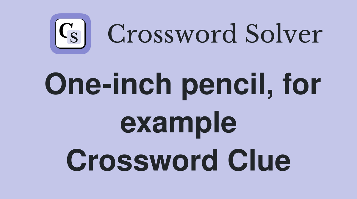 One-inch pencil, for example Crossword Clue
