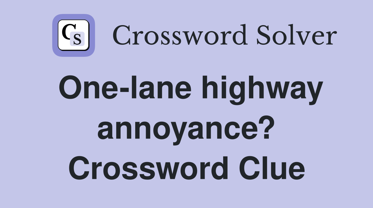 One-lane highway annoyance? Crossword Clue