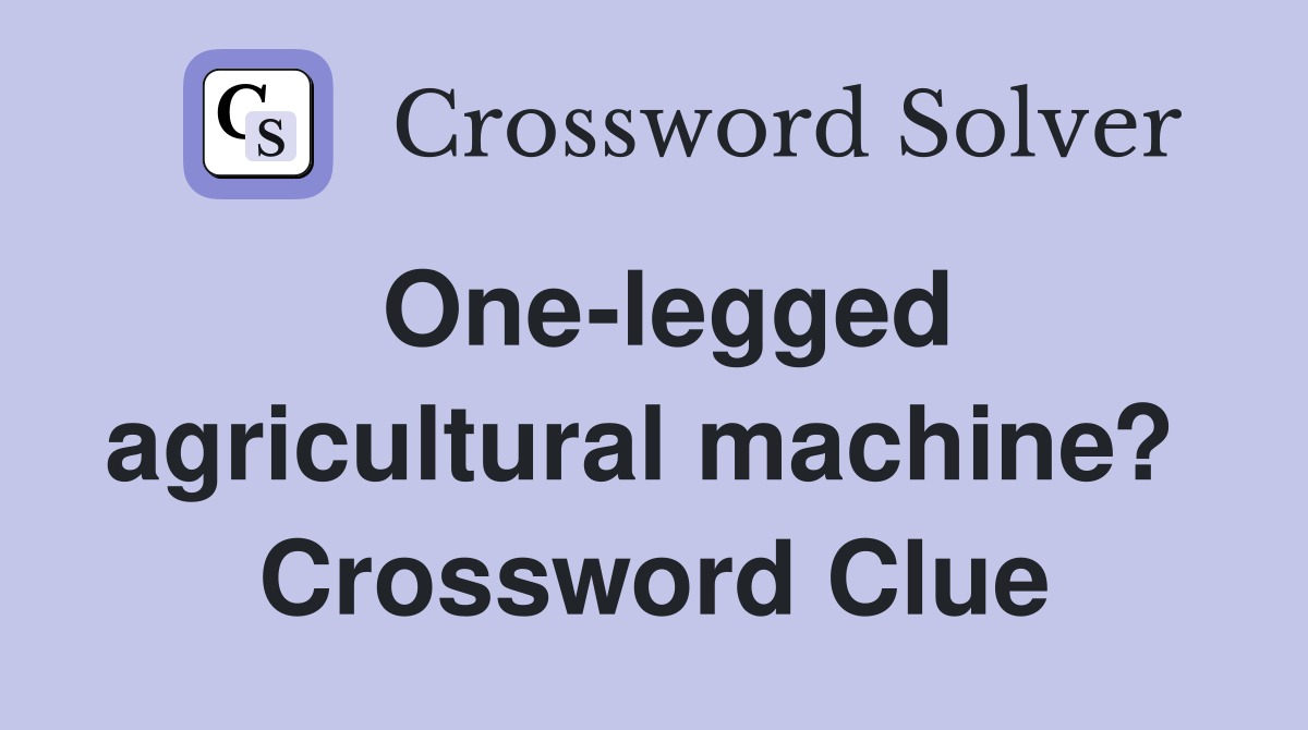 One-legged agricultural machine?  Crossword Clue