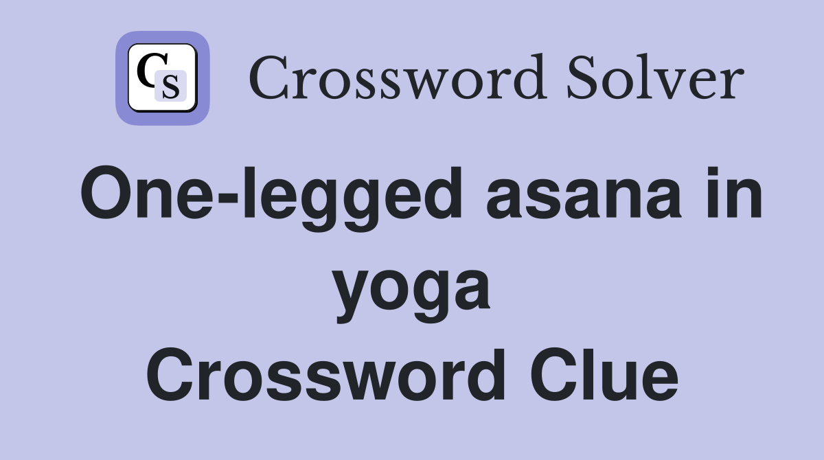 One-legged asana in yoga Crossword Clue
