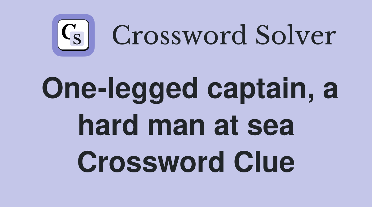 One-legged captain, a hard man at sea Crossword Clue