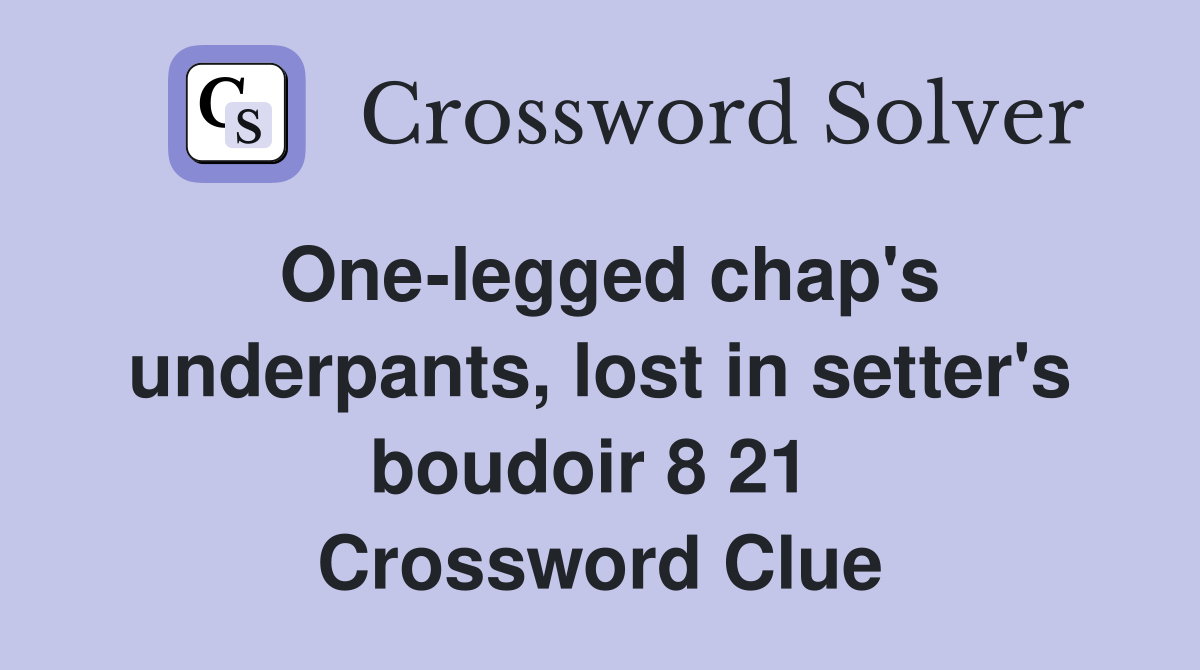 One-legged chap's underpants, lost in setter's boudoir 8 21  Crossword Clue