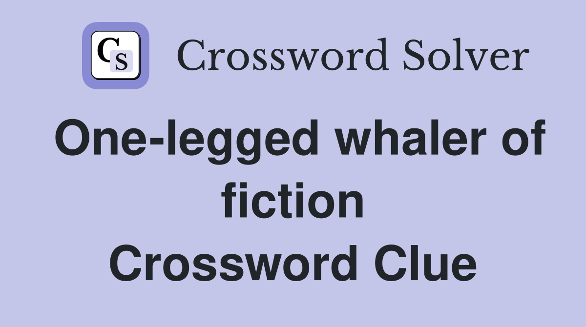 One-legged whaler of fiction Crossword Clue