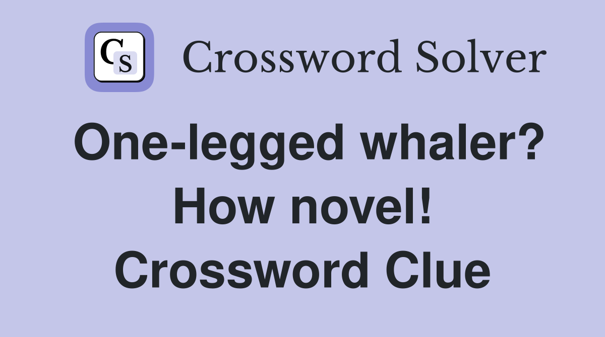 One-legged whaler? How novel! Crossword Clue