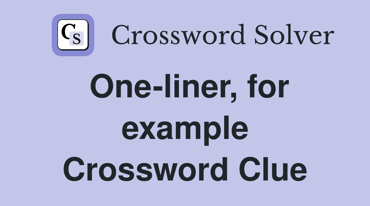 One-liner, for example Crossword Clue