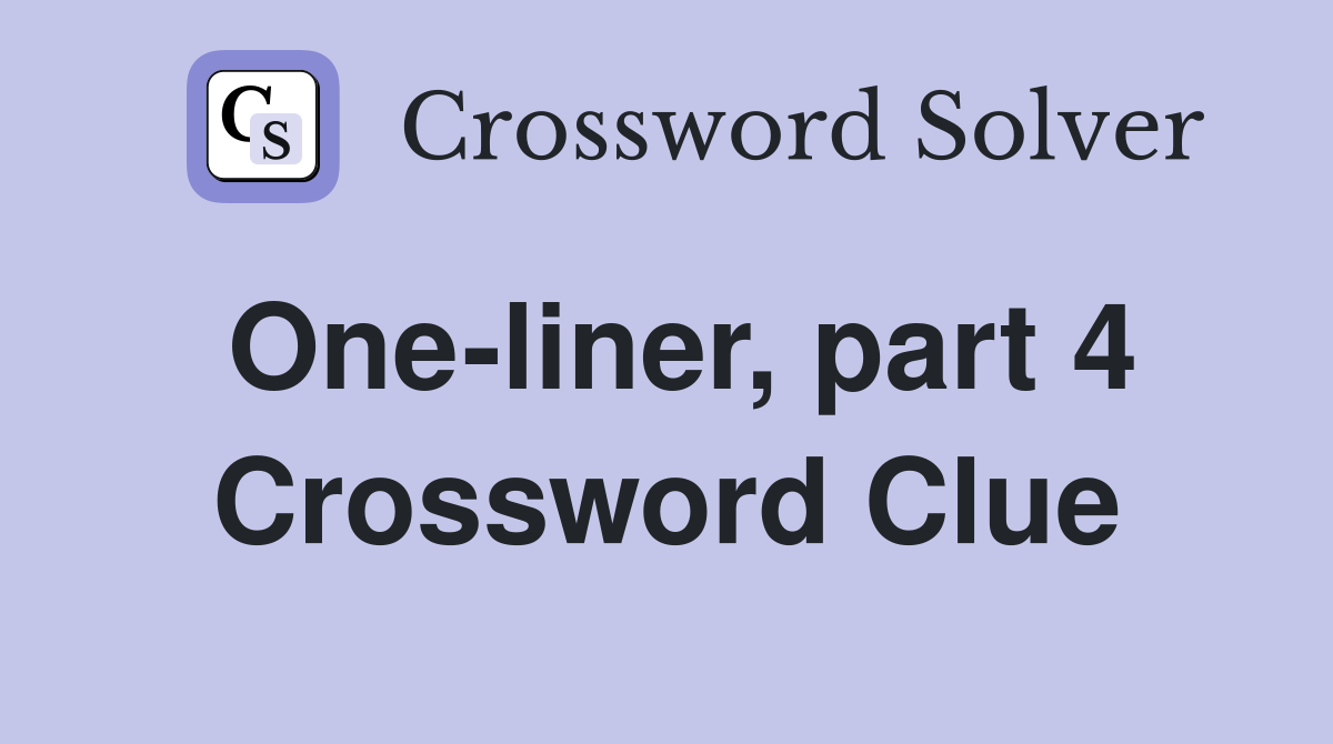 One-liner, part 4 Crossword Clue