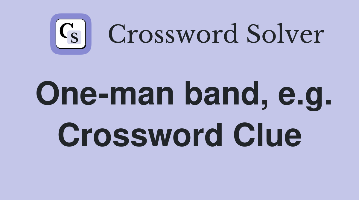 One-man band, e.g. Crossword Clue