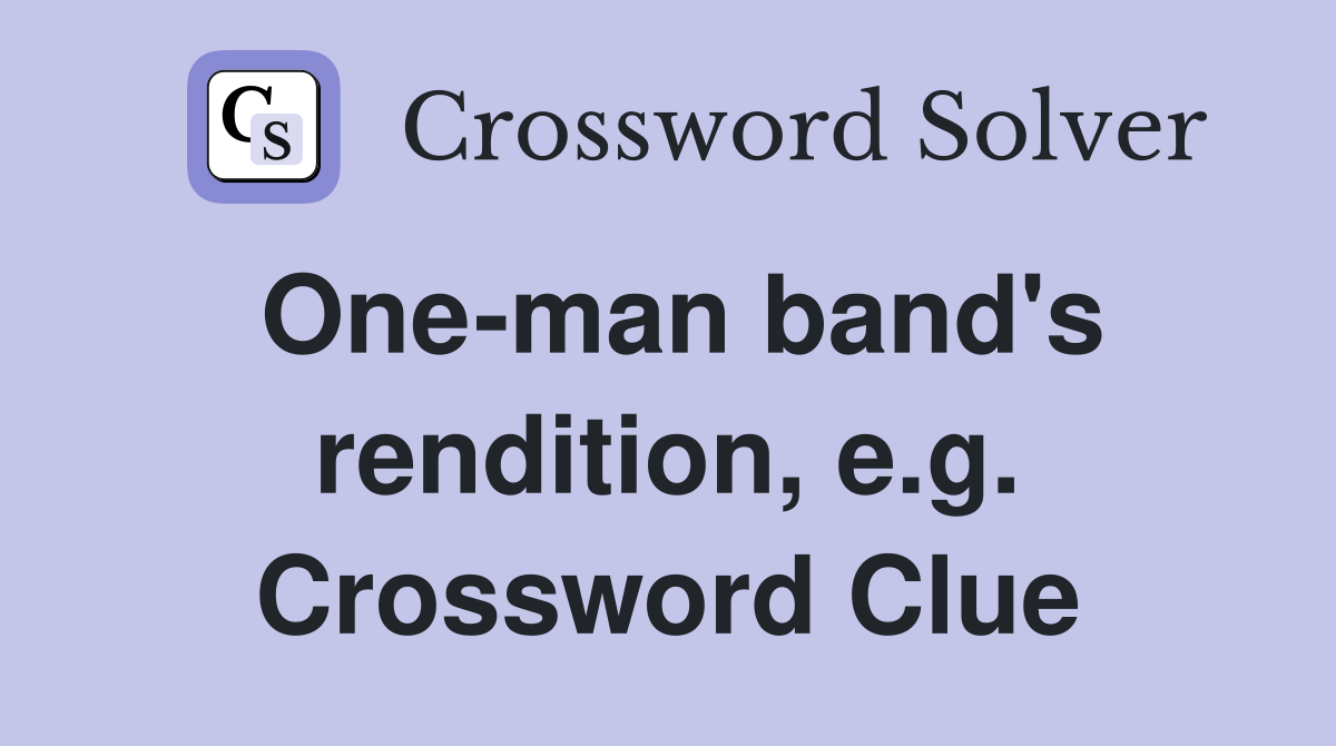 One-man band's rendition, e.g. Crossword Clue