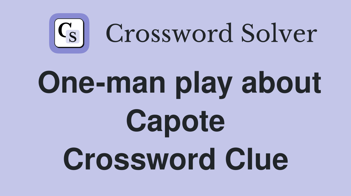 One-man play about Capote Crossword Clue