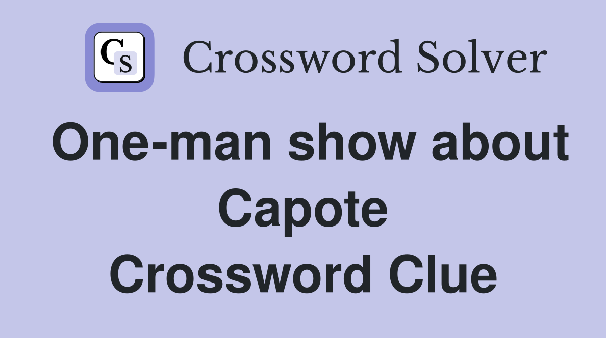 One-man show about Capote Crossword Clue