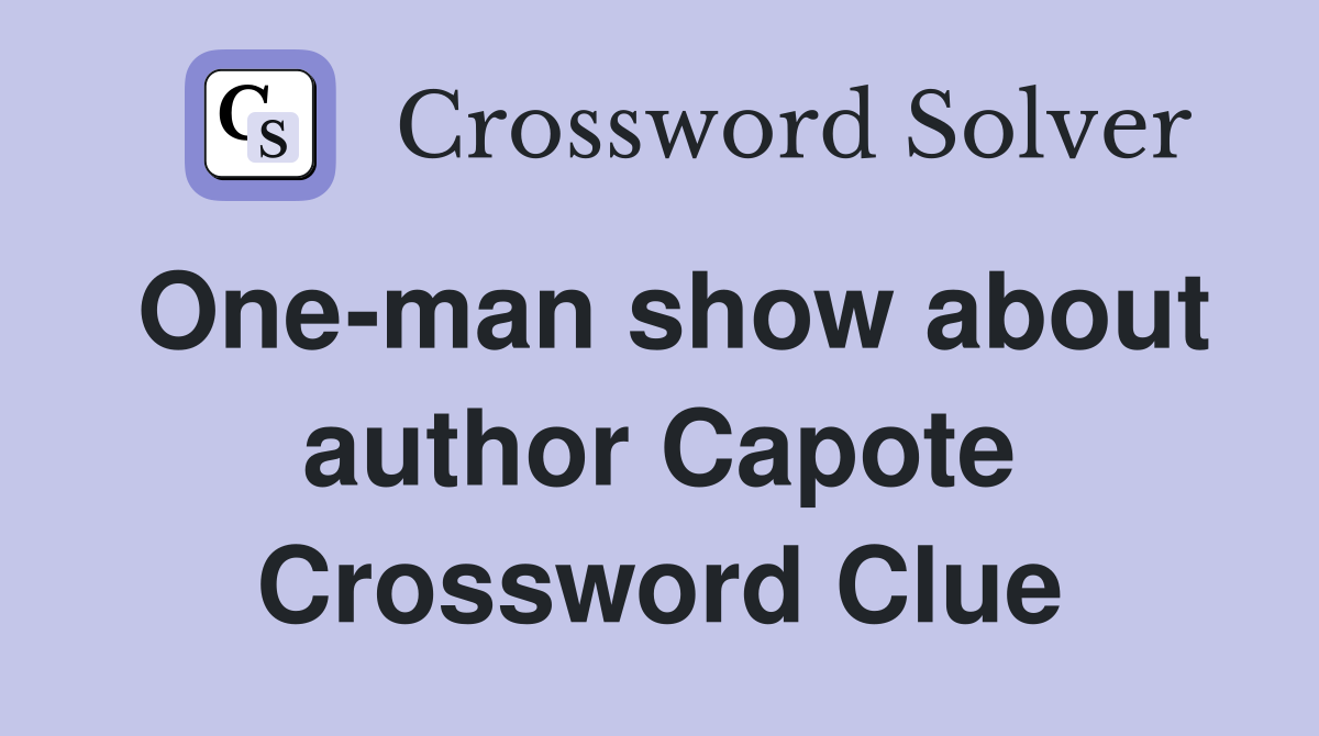 One-man show about author Capote Crossword Clue