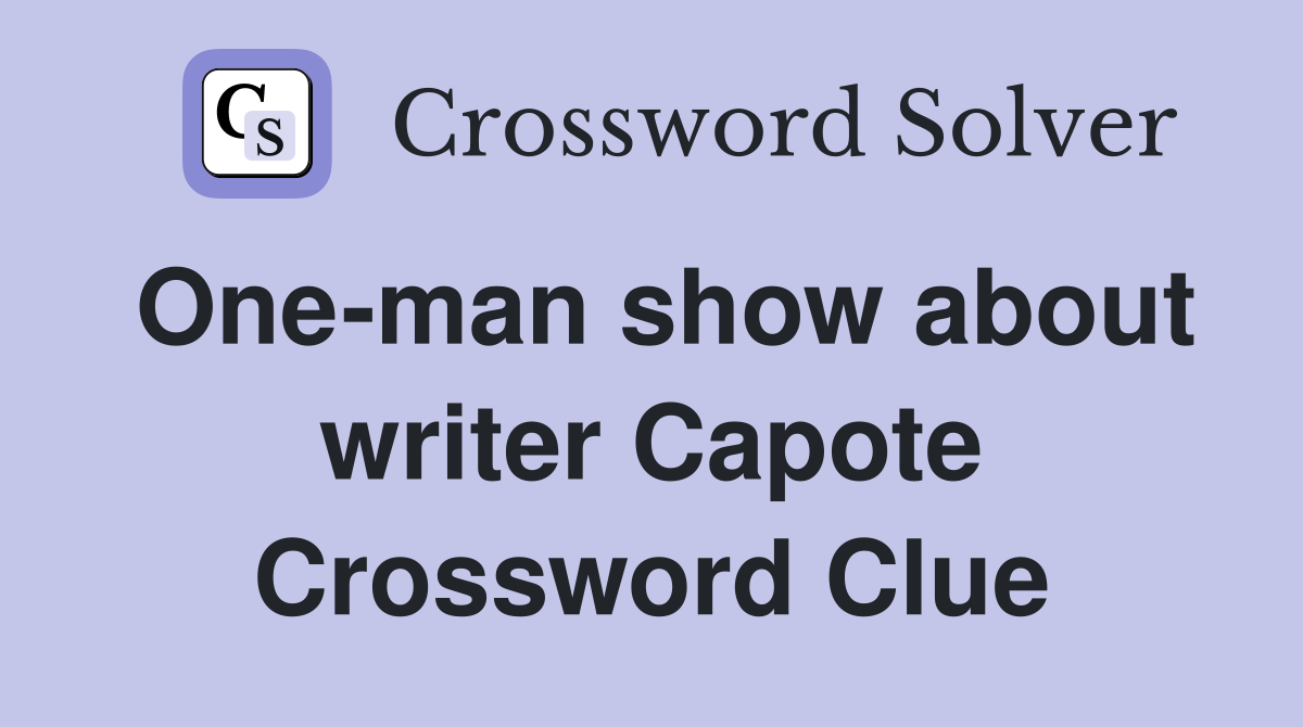 One-man show about writer Capote Crossword Clue