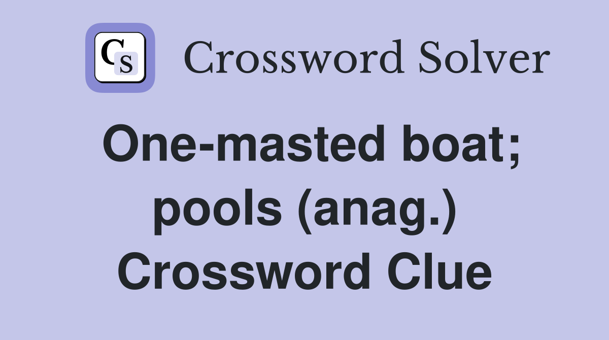 One-masted boat; pools (anag.) Crossword Clue