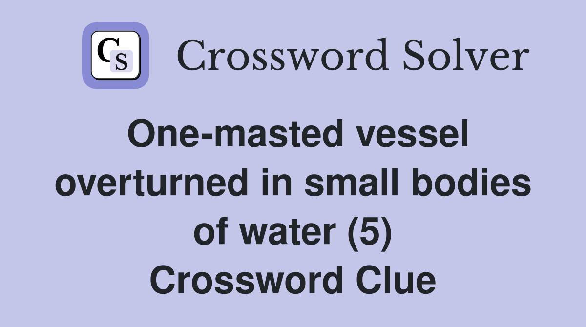 One-masted vessel overturned in small bodies of water (5) Crossword Clue