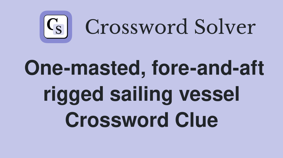 One-masted, fore-and-aft rigged sailing vessel Crossword Clue
