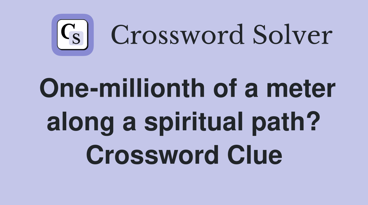 One-millionth of a meter along a spiritual path? Crossword Clue