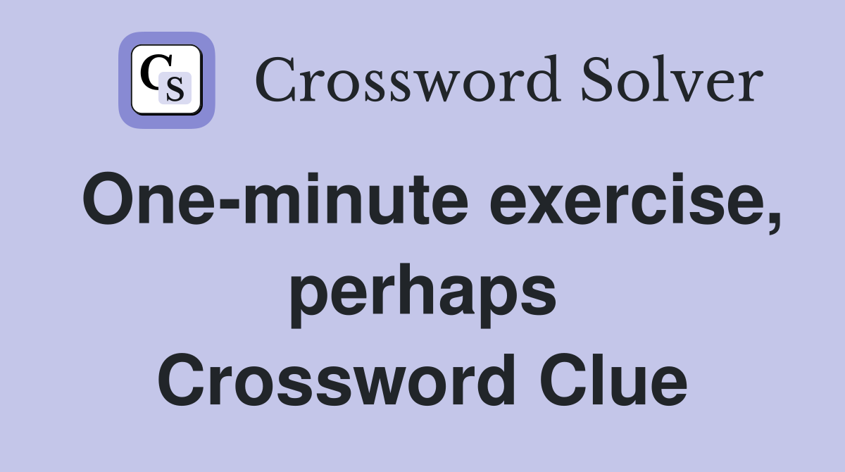 One-minute exercise, perhaps Crossword Clue