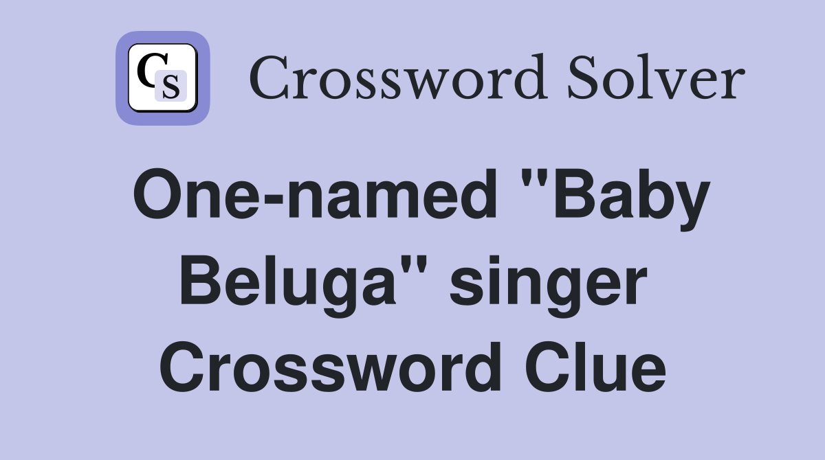 One-named "Baby Beluga" singer Crossword Clue