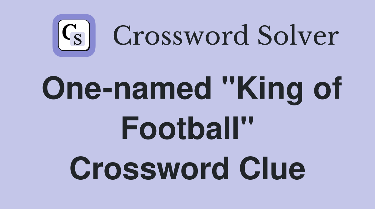 One-named "King of Football" Crossword Clue