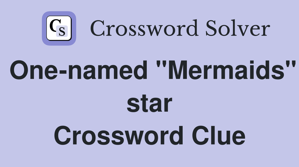 One-named "Mermaids" star Crossword Clue