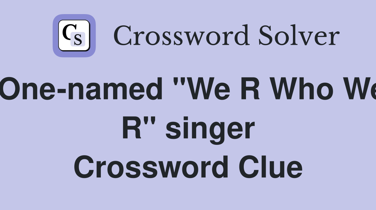 One-named "We R Who We R" singer Crossword Clue