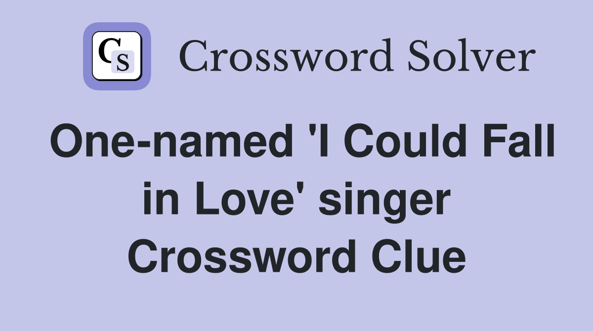 One-named 'I Could Fall in Love' singer Crossword Clue