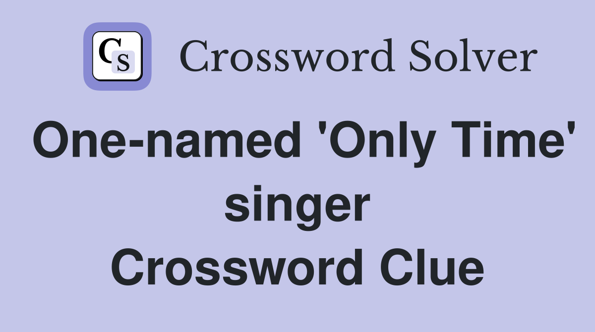 One-named 'Only Time' singer Crossword Clue