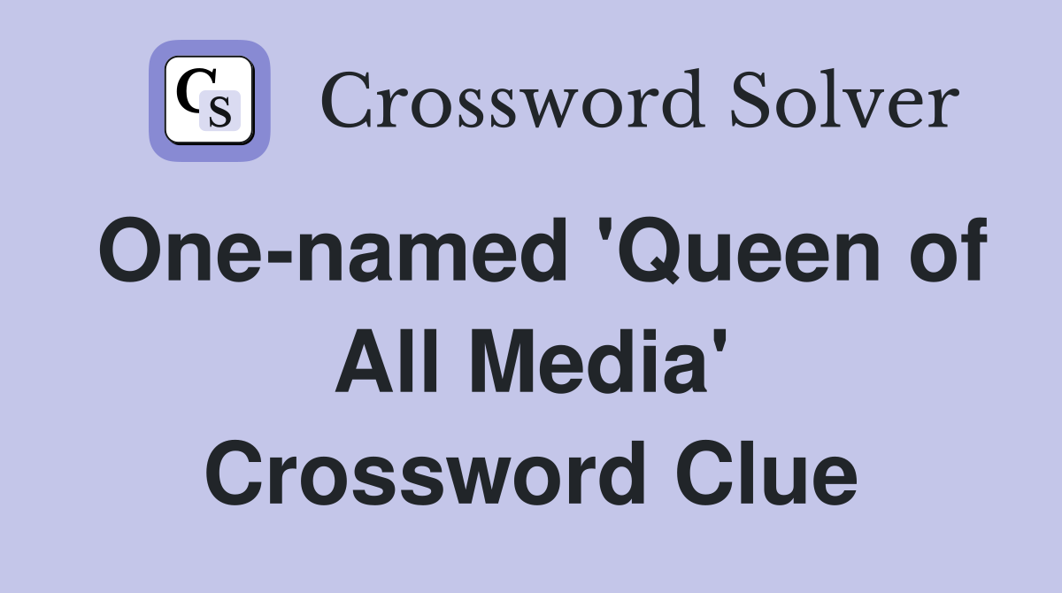One-named 'Queen of All Media' Crossword Clue