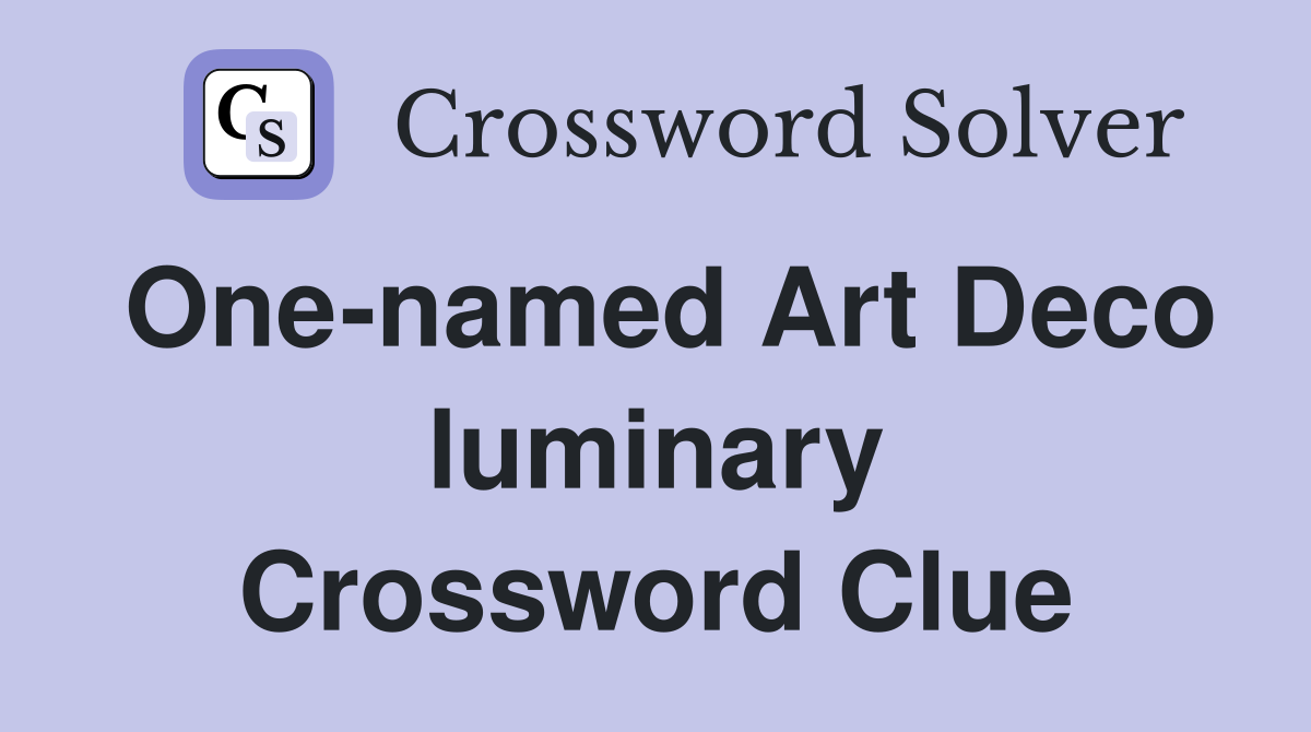 One-named Art Deco luminary Crossword Clue