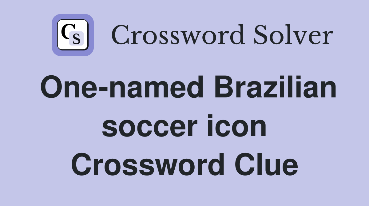 One-named Brazilian soccer icon Crossword Clue