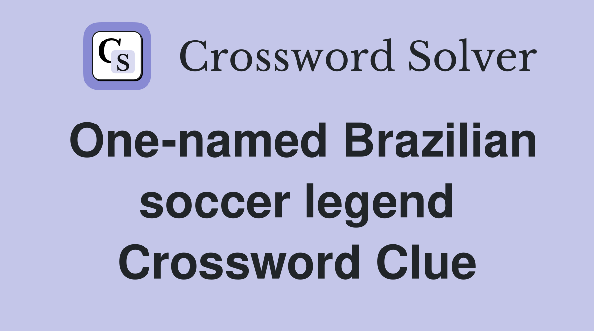 One-named Brazilian soccer legend Crossword Clue