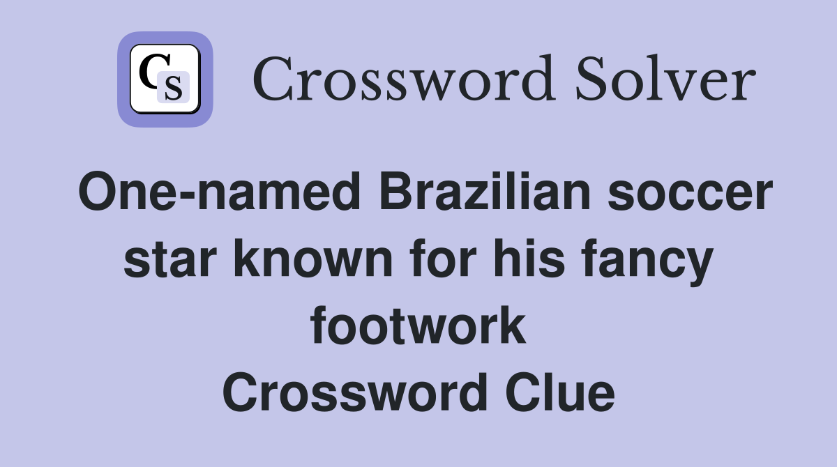 One-named Brazilian soccer star known for his fancy footwork Crossword Clue
