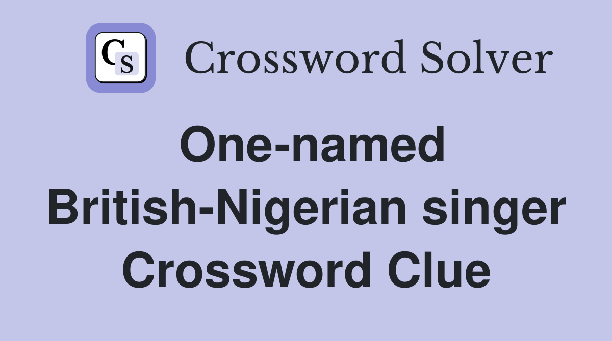 One-named British-Nigerian singer Crossword Clue