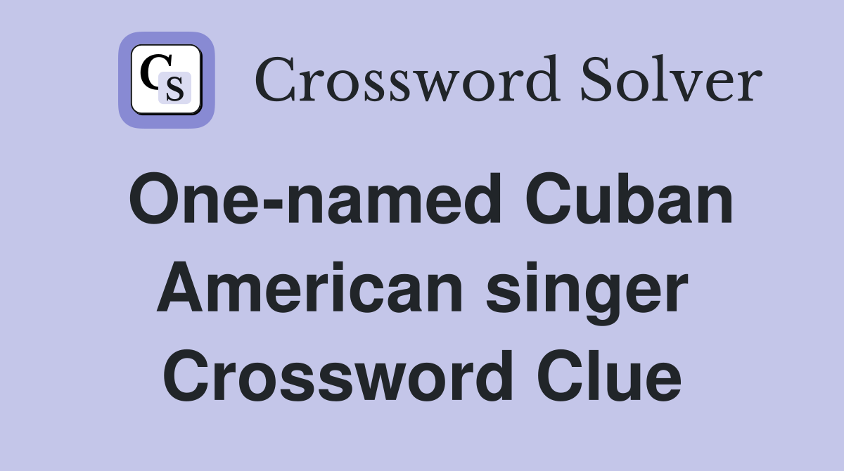 One-named Cuban American singer Crossword Clue