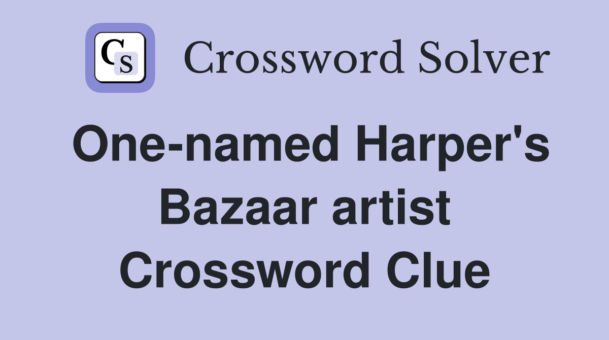 One-named Harper's Bazaar artist Crossword Clue