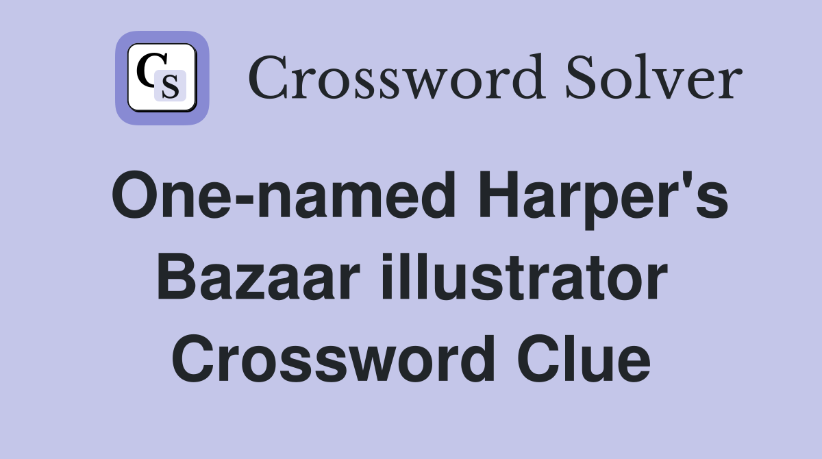 One-named Harper's Bazaar illustrator Crossword Clue