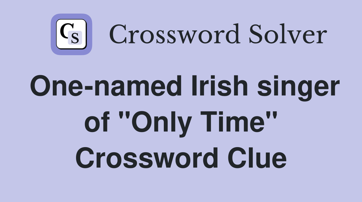 One-named Irish singer of "Only Time" Crossword Clue