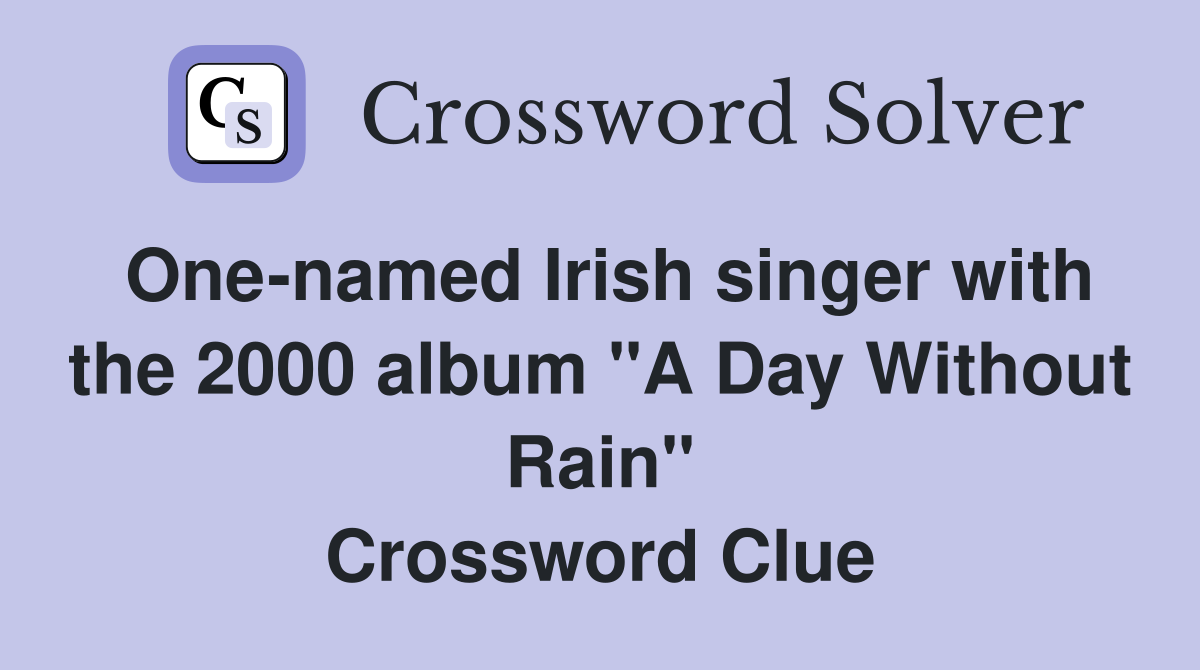 One-named Irish singer with the 2000 album "A Day Without Rain" Crossword Clue