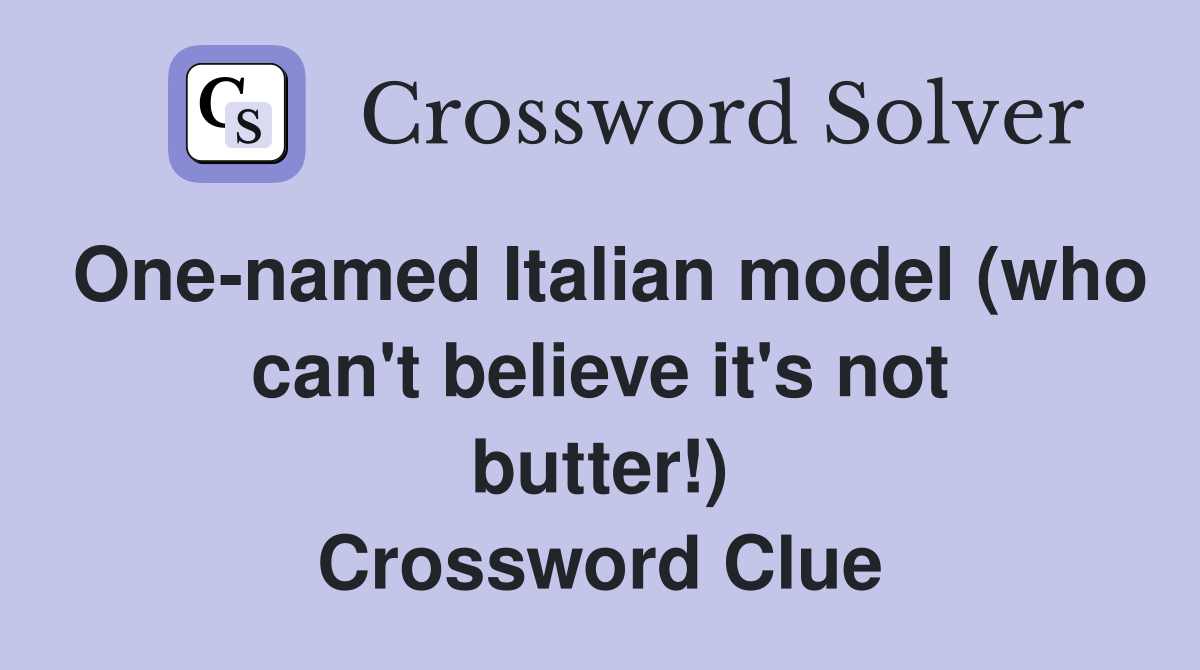 One-named Italian model (who can't believe it's not butter!) Crossword Clue