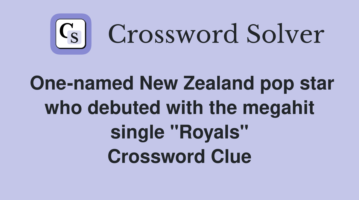 One-named New Zealand pop star who debuted with the megahit single "Royals" Crossword Clue