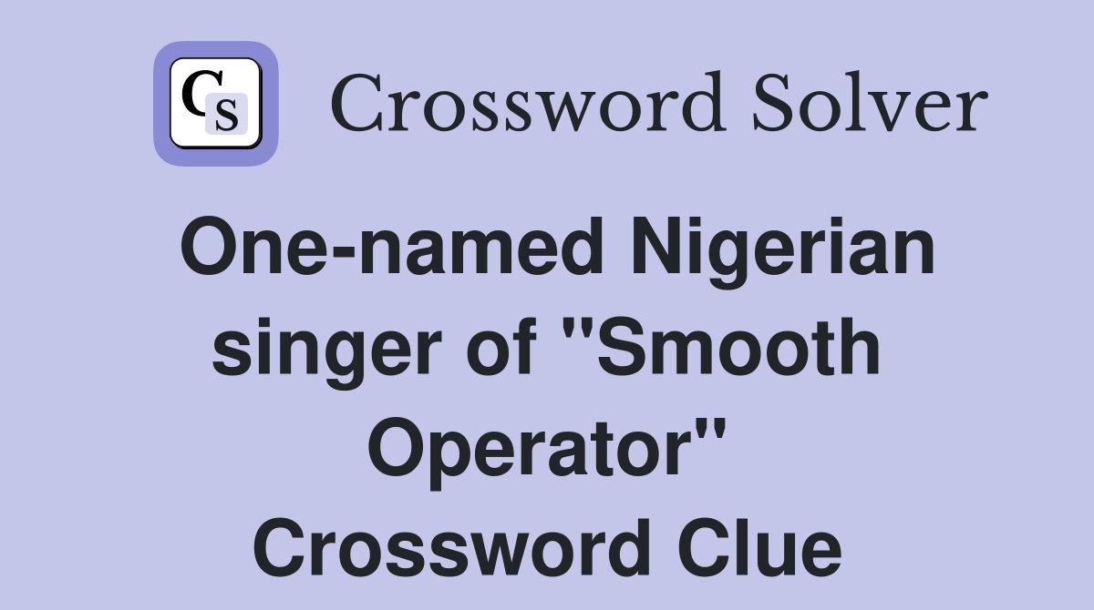 One-named Nigerian singer of "Smooth Operator" Crossword Clue