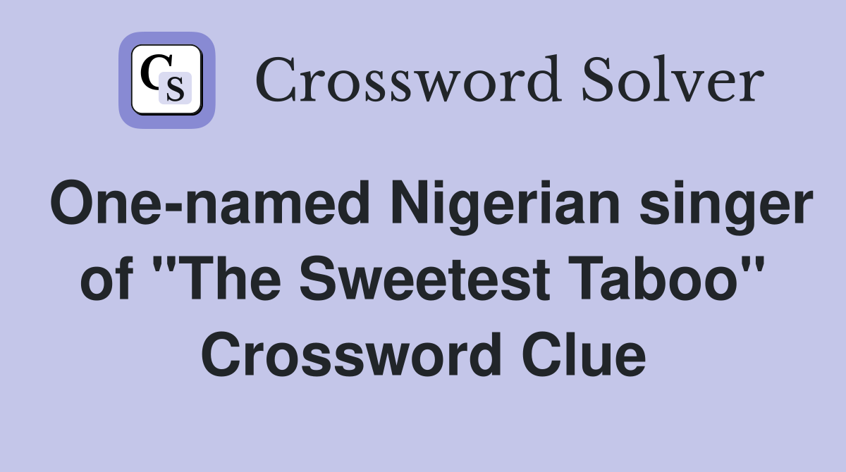 One-named Nigerian singer of "The Sweetest Taboo" Crossword Clue