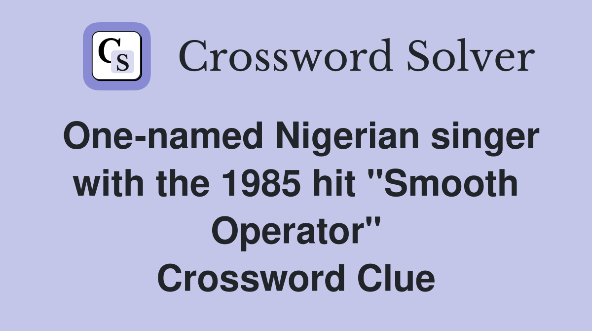 One-named Nigerian singer with the 1985 hit "Smooth Operator" Crossword Clue