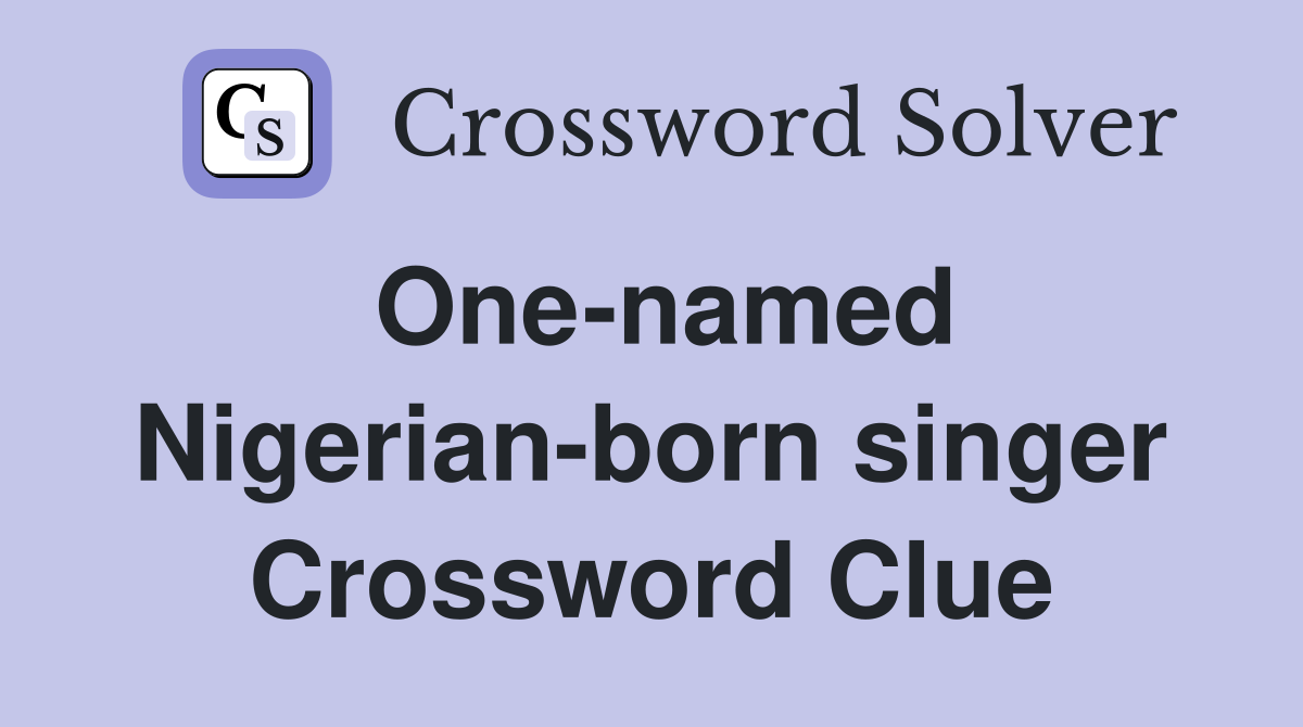 One-named Nigerian-born singer Crossword Clue